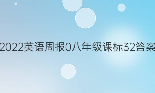 2022英语周报 0 八年级 课标 32答案