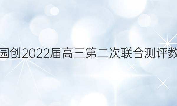 湖北省园创2022届高三第二次联合测评数学答案