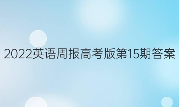 2022英语周报高考版第15期答案