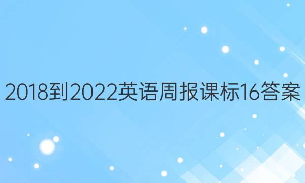 2018-2022英语周报课标16答案