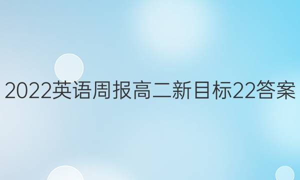 2022 英语周报 高二 新目标 22答案