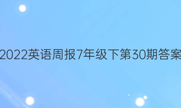 2022英语周报7年级下第30期答案