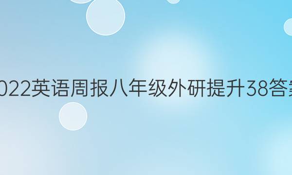 2022 英语周报 八年级 外研提升 38答案
