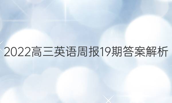 2022高三英语周报19期答案解析