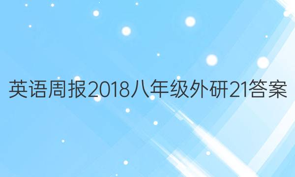英语周报 2018 八年级 外研 21答案