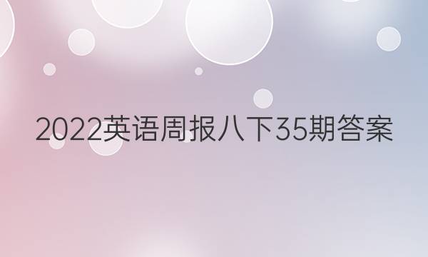 2022英语周报八下35期答案