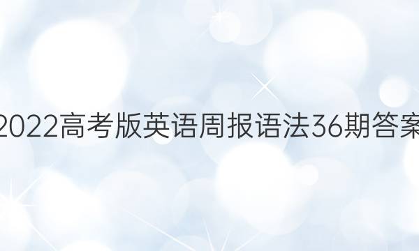2022高考版英语周报语法36期答案