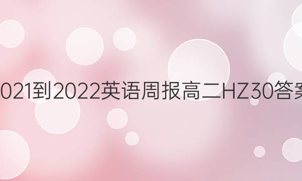 2021-2022 英语周报 高二 HZ 30答案