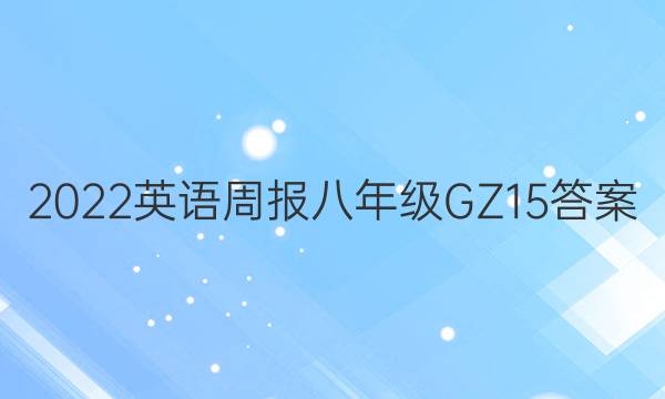 2022 英语周报 八年级 GZ 15答案