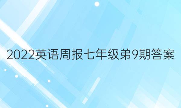 2022英语周报七年级弟9期答案