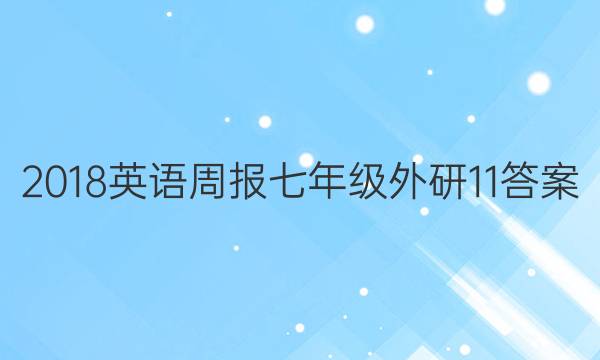 2018 英语周报 七年级 外研 11答案