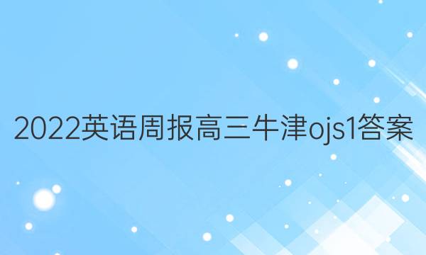 2022 英语周报 高三 牛津ojs 1答案