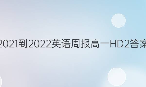 2021-2022 英语周报 高一 HD 2答案