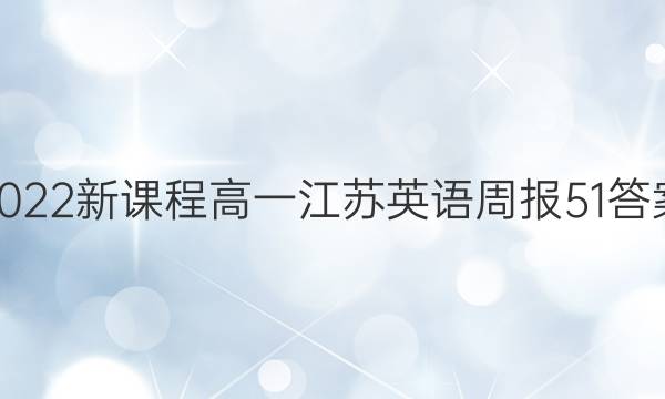 2022新课程高一江苏英语周报51答案
