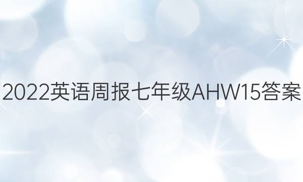 2022 英语周报 七年级 AHW 15答案