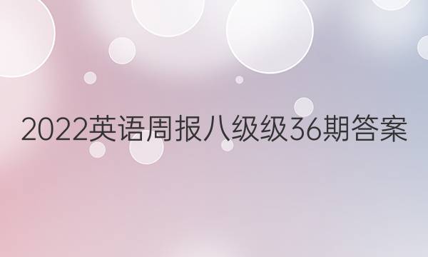 2022英语周报八级级36期答案