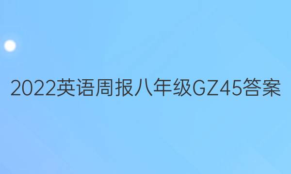 2022 英语周报 八年级 GZ 45答案
