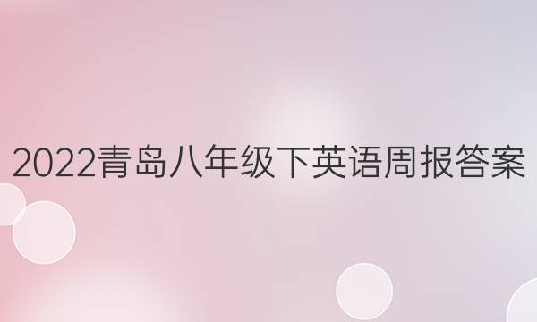 2022青岛八年级下英语周报答案