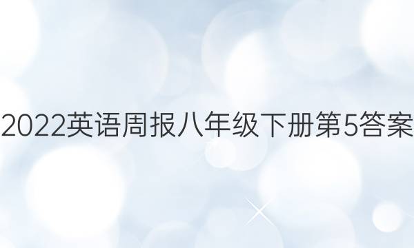 2022英语周报八年级下册第5答案