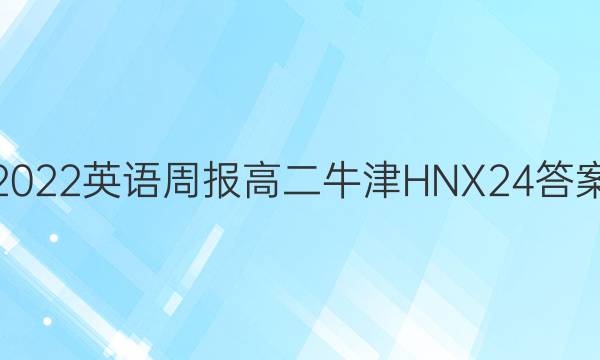 2022 英语周报 高二 牛津HNX 24答案