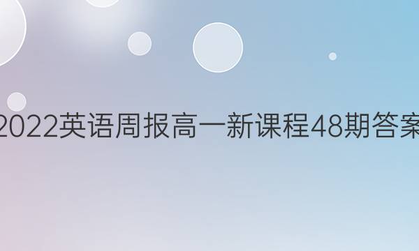 2022英语周报高一新课程48期答案