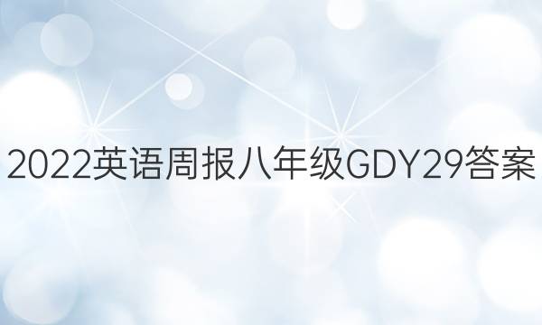 2022 英语周报 八年级 GDY 29答案