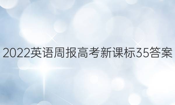 2022 英语周报 高考新 课标 35答案