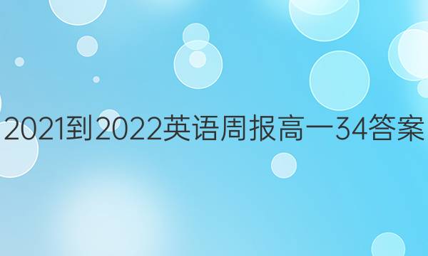 2021-2022 英语周报 高一  34答案