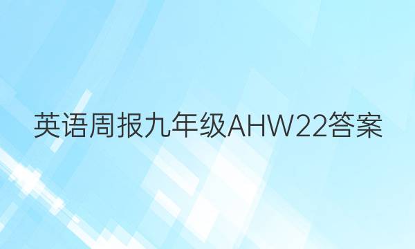 英语周报 九年级 AHW 22答案