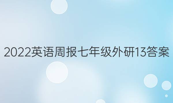 2022 英语周报 七年级 外研 13答案