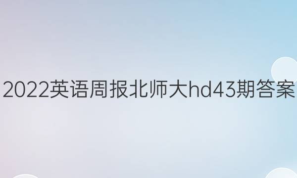 2022英语周报北师大hd43期答案