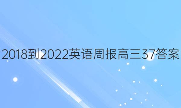 2018-2022 英语周报 高三  37答案