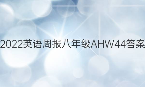 2022 英语周报 八年级 AHW 44答案