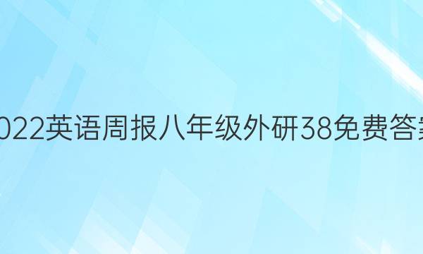 2022 英语周报 八年级 外研 38免费答案