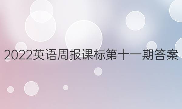 2022英语周报课标第十一期答案