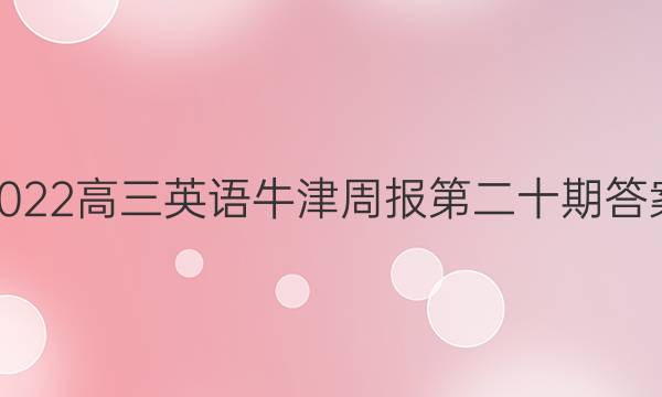 2022高三英语牛津周报第二十期答案