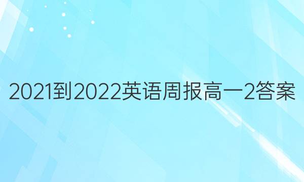 2021-2022 英语周报 高一 2答案