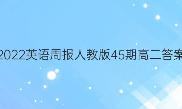 2022英语周报人教版45期高二答案