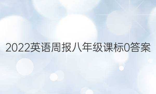 2022 英语周报 八年级 课标 0答案