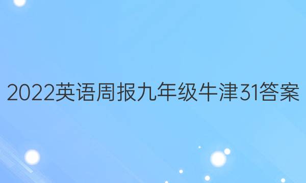 2022 英语周报 九年级 牛津 31答案