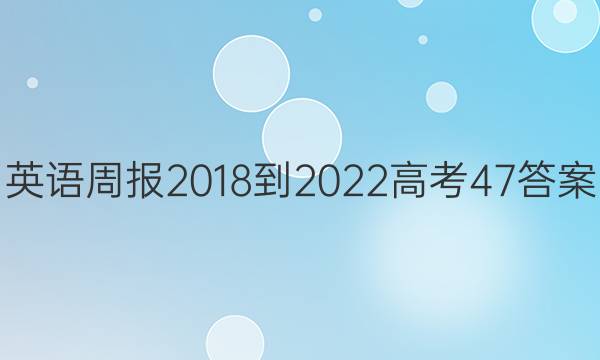 英语周报 2018-2022 高考 47答案