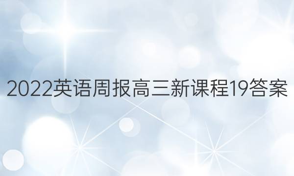 2022 英语周报 高三 新课程 19答案