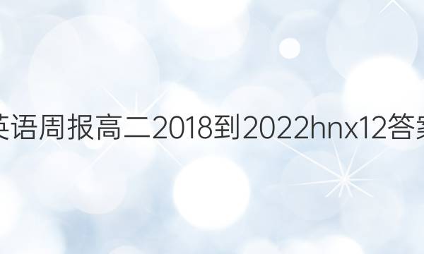 英语周报高二 2018-2022hnx 12答案