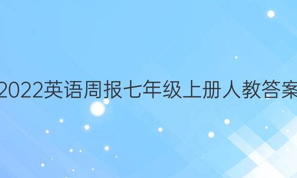 2022英语周报七年级上册人教答案