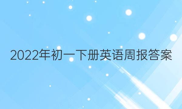 2022年初一下册英语周报答案