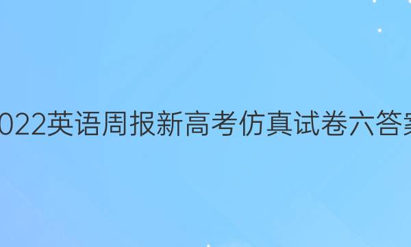 2022英语周报新高考仿真试卷六答案