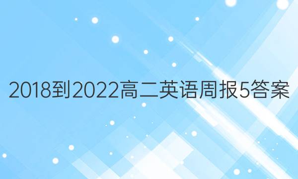 2018-2022高二英语周报5答案