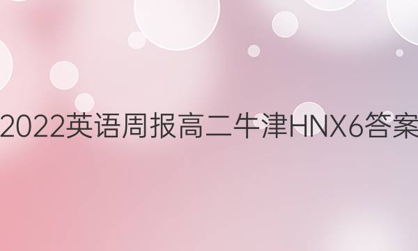 2022 英语周报 高二 牛津HNX 6答案