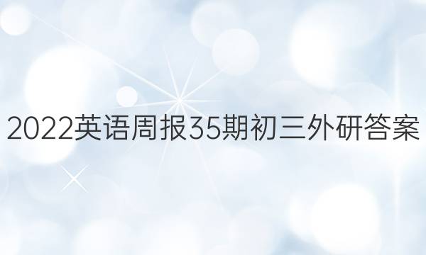 2022英语周报35期初三外研答案