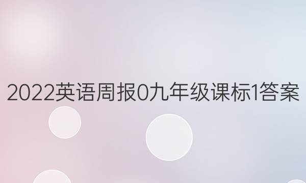 2022英语周报 0 九年级 课标 1答案